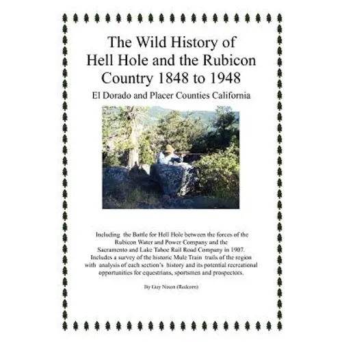 The Wild History of Hell Hole and the Rubicon Country 1848 to 1948: El Dorado and Placer Counties California - Paperback