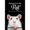 Raising Your Pet Rat: Guide to Ownership, Care, & Training for Your Pet: Training Your Pet Rat - Paperback