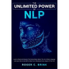 The Unlimited Power of NLP: Learn to Read and Interpret The Human Body. Master The Art of Body Language and Learn How to Use NLP to Help You in Absolu - Paperback