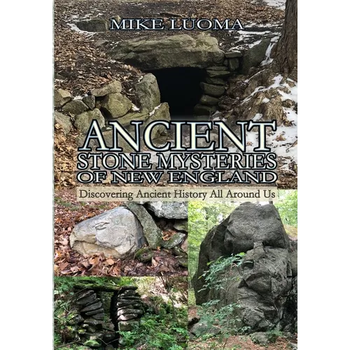 Ancient Stone Mysteries of New England: Discovering Ancient History All Around Us - Paperback