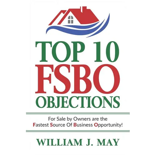 Top 10 Fsbo Objections: For Sale by Owners Are the Fastest Source of Business Opportunity - Paperback