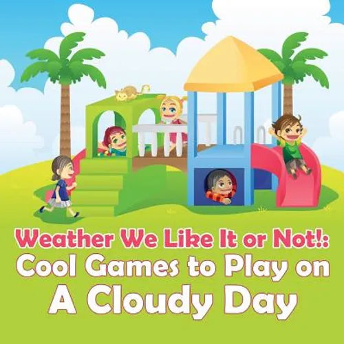 Weather We Like It or Not!: Cool Games to Play on A Cloudy Day - Paperback