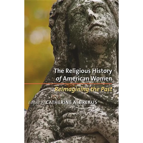 The Religious History of American Women: Reimagining the Past - Paperback