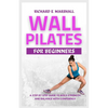 Wall Pilates For Beginners: A step-by-step guide to Build strength and balance with confidence - Paperback