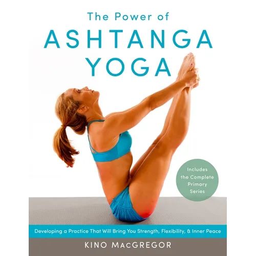 The Power of Ashtanga Yoga: Developing a Practice That Will Bring You Strength, Flexibility, and Inner Peace - Paperback