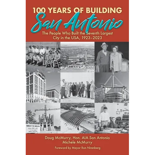 100 Years of Building San Antonio: The People Who Built the Seventh Largest City in the USA, 1923-2023 - Paperback