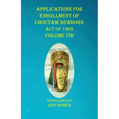 Applications For Enrollment of Choctaw Newborn Act of 1905 Volume VIII - Paperback