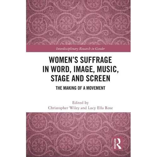 Women's Suffrage in Word, Image, Music, Stage and Screen: The Making of a Movement - Paperback