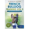 French Bulldog Training Vol 3 - Taking care of your French Bulldog: Nutrition, common diseases and general care of your French Bulldog - Paperback