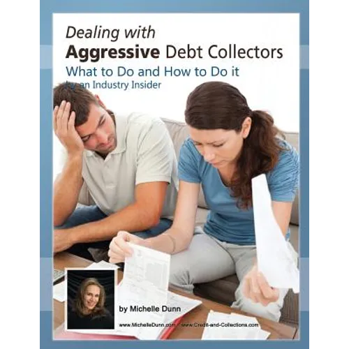 Dealing with Aggressive Debt Collectors, what to do and how to do it: If you are in debt and need some help...this book is for you. - Paperback