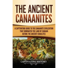 The Ancient Canaanites: A Captivating Guide to the Canaanite Civilization that Dominated the Land of Canaan Before the Ancient Israelites - Hardcover