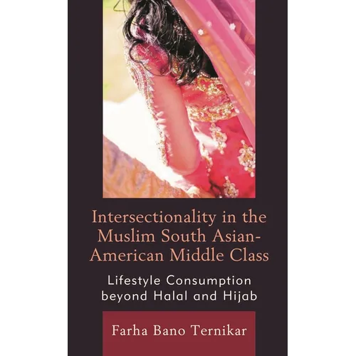 Intersectionality in the Muslim South Asian-American Middle Class: Lifestyle Consumption Beyond Halal and Hijab - Hardcover
