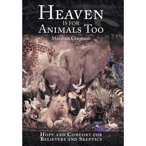 Heaven Is for Animals Too: Hope and Comfort for Believers and Skeptics - Hardcover