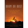 Boom or Bust: Narrative, Life, and Culture from the West Texas Oil Patch - Paperback