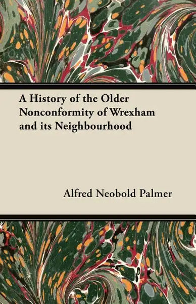 A History of the Older Nonconformity of Wrexham and its Neighbourhood - Paperback