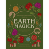 Earth Magick: Ground Yourself with Magick. Connect with the Seasons in Your Life & in Nature - Paperback