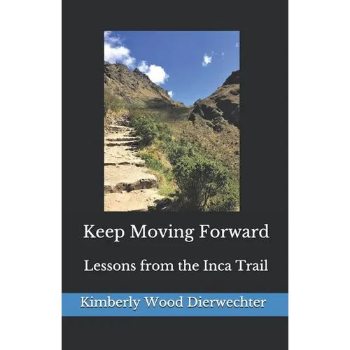 Keep Moving Forward: Lessons from the Inca Trail - Paperback
