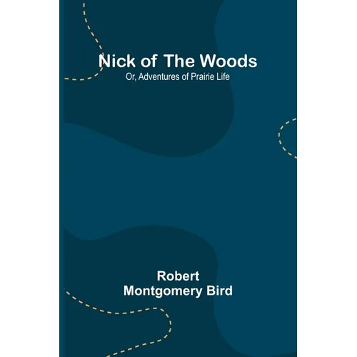 Nick of the Woods; Or, Adventures of Prairie Life - Paperback
