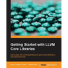 Getting Started with LLVM Core Libraries: Get to grips with LLVM essentials and use the core libraries to build advanced tools - Paperback
