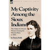 My Captivity Among the Sioux Indians: the Ordeal of a Pioneer Woman Crossing the Western Plains in 1864 - Hardcover