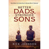 Better Dads, Stronger Sons: How Fathers Can Guide Boys to Become Men of Character - Paperback