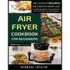 Air Fryer Cookbook For Beginners With Color Pictures: Delicious Recipes For A Healthy Weight Loss (Includes Alphabetic Index, Nutritional Facts And So - Paperback
