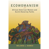 Ecowomanism: African American Women and Earth-Honoring Faiths - Paperback