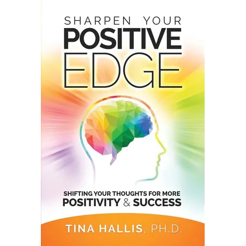 Sharpen Your Positive Edge: Shifting Your Thoughts for More Positivity and Success - Paperback