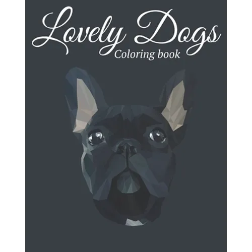 Lovely Dogs Coloring Book: Featuring Beautiful 100 Dogs Including Labrador Retrievers, Bulldogs, German Shepherds, Poodles, Beagles and Many More - Paperback