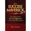 Be a Success Maverick Volume Two: How Ordinary People Do It Different To Achieve Extraordinary Results - Paperback