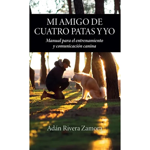 Mi amigo de cuatro patas y yo: Manual para el entrenamiento y comunicación canina - Hardcover