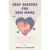 Deep Breaths for New Moms: Advice for New Moms in Baby's First Year (for New Moms and First Time Pregnancies) - Paperback