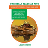 Fire Belly Toads as Pets: Fire Belly Toad general information, where to buy, care tips, temperament, cost, health, handling, diet, and much more - Paperback