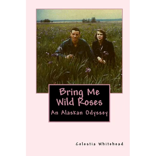 Bring Me Wild Roses: An Alaskan Odyssey - Paperback