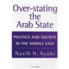 Over-Stating the Arab State: Politics and Society in the Middle East - Paperback