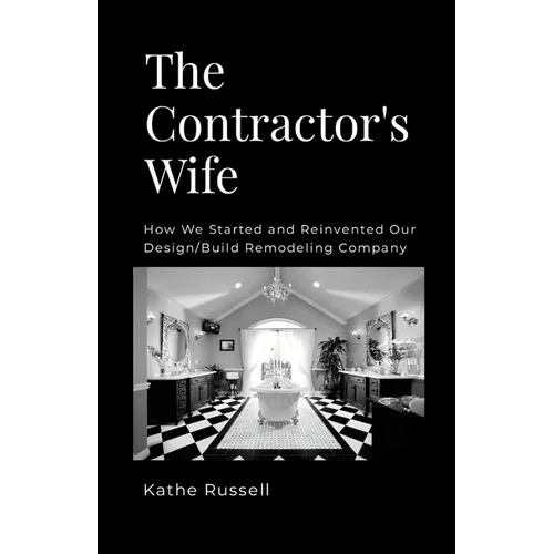 The Contractor's Wife: How we Started and Reinvented our Design/Build Remodeling Business - Paperback