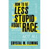How to Be Less Stupid about Race: On Racism, White Supremacy, and the Racial Divide - Paperback