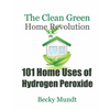 101 Home Uses of Hydrogen Peroxide: The Clean Green Home Revolution - Paperback