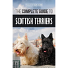 The Complete Guide to Scottish Terriers: Finding, Training, Socializing, Feeding, Grooming, and Loving your new Scottie Dog - Hardcover