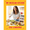 My Mexican Kitchen: 100 Recipes Rich with Tradition, Flavor, and Spice: A Cookbook - Hardcover
