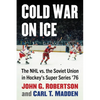 Cold War on Ice: The NHL Versus the Soviet Union in Hockey's Super Series '76 - Paperback