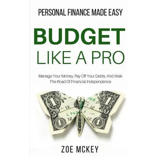 Budget Like A Pro: Manage Your Money, Pay Off Your Debts, And Walk The Road Of Financial Independence - Personal Finance Made Easy - Paperback