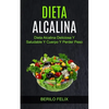 Dieta Alcalina: Dieta Alcalina Deliciosa Y Saludable Y Cuerpo Y Perder Peso - Paperback
