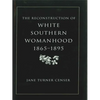 Reconstruction of White Southern Womanhood, 1865-1895 - Paperback