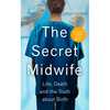 The Secret Midwife: Life, Death and the Truth about Birth - Paperback