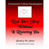 Run Your Shop Without It Running You: A Practical Guide To Efficient Shop Management - Paperback