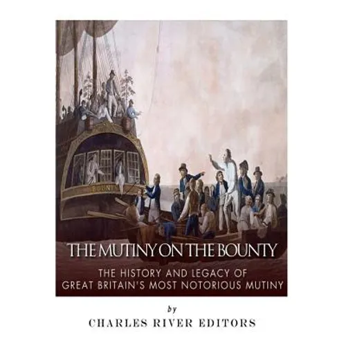 The Mutiny on the Bounty: The History and Legacy of Great Britain's Most Notorious Mutiny - Paperback
