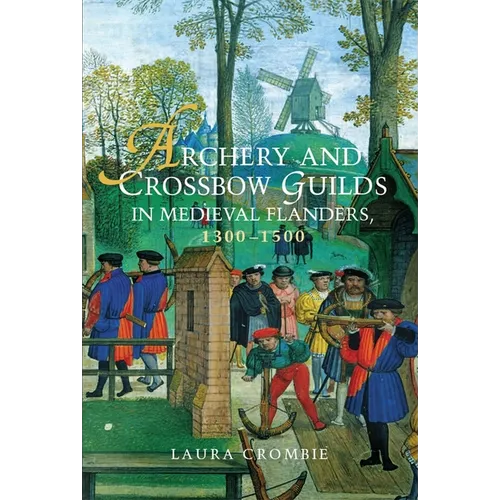 Archery and Crossbow Guilds in Medieval Flanders, 1300-1500 - Paperback