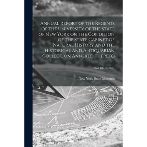 Annual Report of the Regents of the University of the State of New York on the Condition of the State Cabinet of Natural History and the Historical an - Paperback
