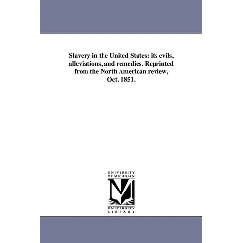 Slavery in the United States: its evils, alleviations, and remedies. Reprinted from the North American review, Oct. 1851. - Paperback